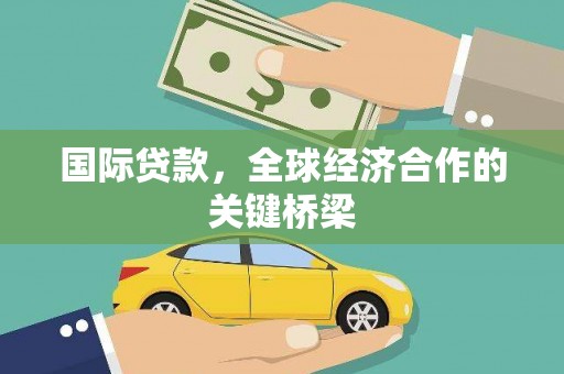 灵石国际贷款，全球经济合作的关键桥梁