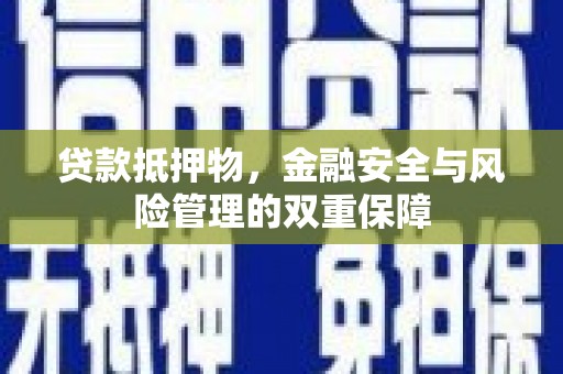 灵石贷款抵押物，金融安全与风险管理的双重保障