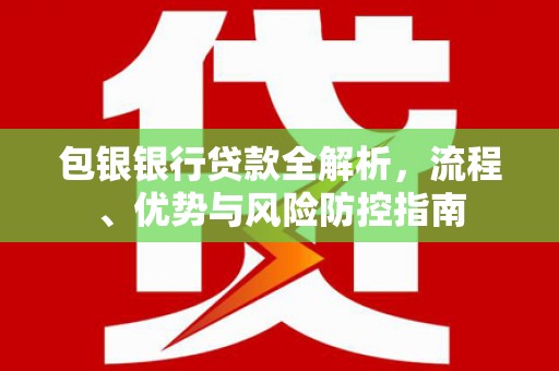 灵石包银银行贷款全解析，流程、优势与风险防控指南