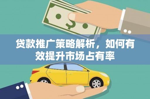 灵石贷款推广策略解析，如何有效提升市场占有率