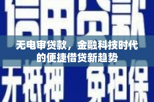 灵石无电审贷款，金融科技时代的便捷借贷新趋势