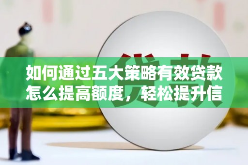 灵石如何通过五大策略有效贷款怎么提高额度，轻松提升信用价值
