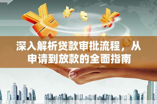 灵石深入解析贷款审批流程，从申请到放款的全面指南