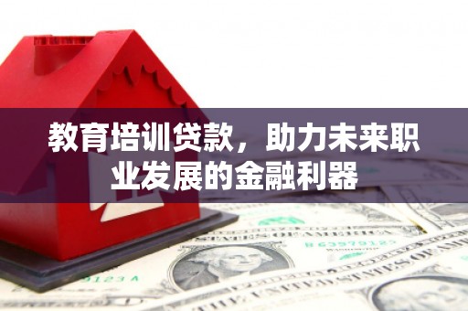 灵石教育培训贷款，助力未来职业发展的金融利器