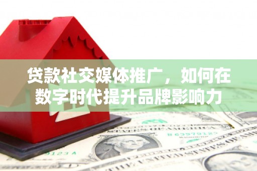 灵石贷款社交媒体推广，如何在数字时代提升品牌影响力