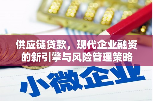灵石供应链贷款，现代企业融资的新引擎与风险管理策略