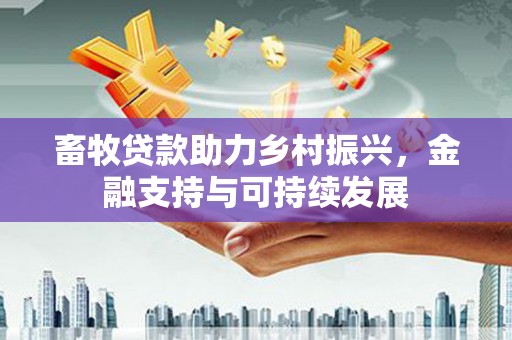 灵石畜牧贷款助力乡村振兴，金融支持与可持续发展