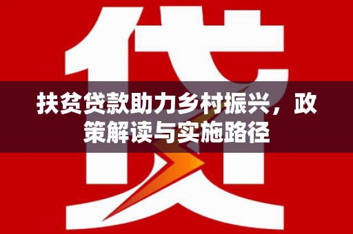 灵石扶贫贷款助力乡村振兴，政策解读与实施路径