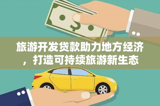 灵石旅游开发贷款助力地方经济，打造可持续旅游新生态