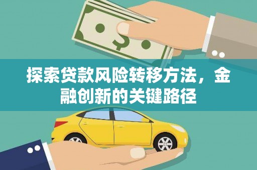 灵石探索贷款风险转移方法，金融创新的关键路径