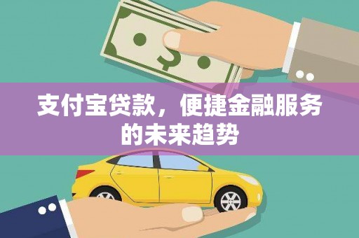 灵石支付宝贷款，便捷金融服务的未来趋势