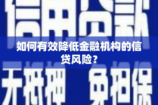 灵石如何有效降低金融机构的信贷风险？