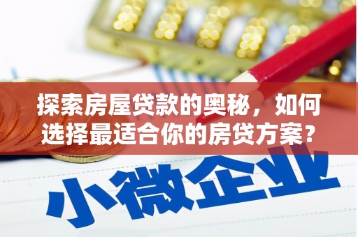 灵石探索房屋贷款的奥秘，如何选择最适合你的房贷方案？