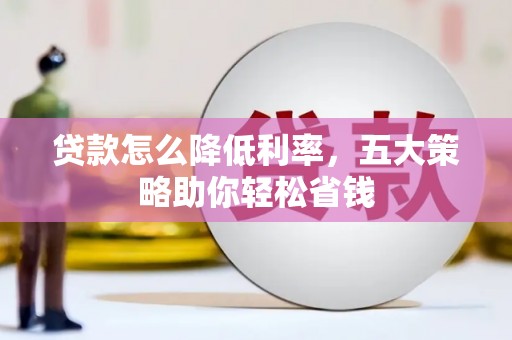 灵石贷款怎么降低利率，五大策略助你轻松省钱