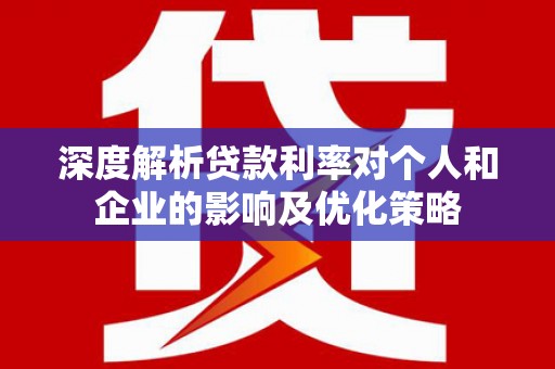 灵石深度解析贷款利率对个人和企业的影响及优化策略