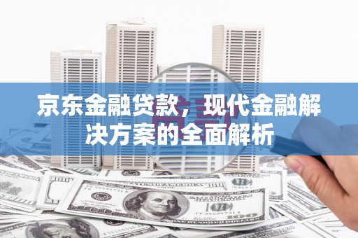 灵石京东金融贷款，现代金融解决方案的全面解析