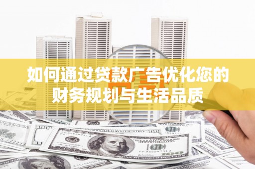 灵石如何通过贷款广告优化您的财务规划与生活品质