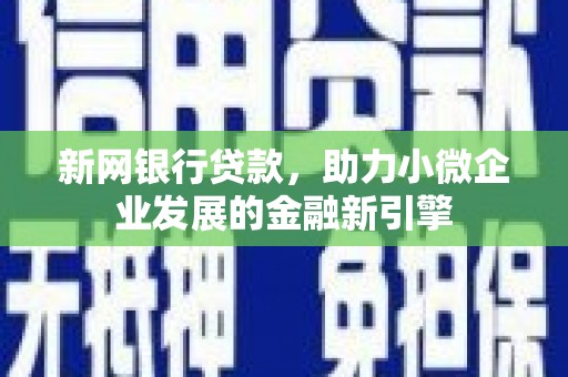 灵石新网银行贷款，助力小微企业发展的金融新引擎