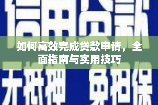 灵石如何高效完成贷款申请，全面指南与实用技巧