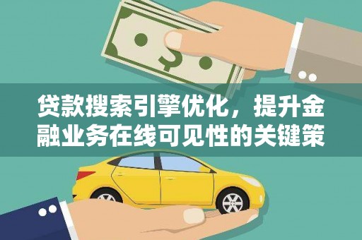灵石贷款搜索引擎优化，提升金融业务在线可见性的关键策略