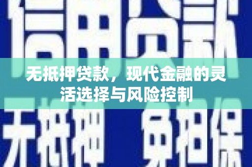 灵石无抵押贷款，现代金融的灵活选择与风险控制