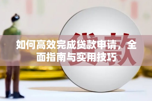 灵石如何高效完成贷款申请，全面指南与实用技巧