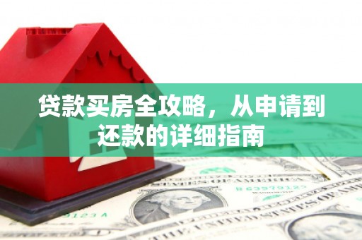 灵石贷款买房全攻略，从申请到还款的详细指南