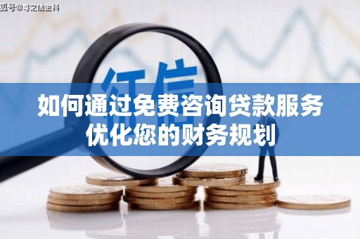 灵石如何通过免费咨询贷款服务优化您的财务规划
