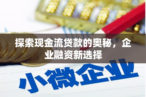 灵石探索现金流贷款的奥秘，企业融资新选择