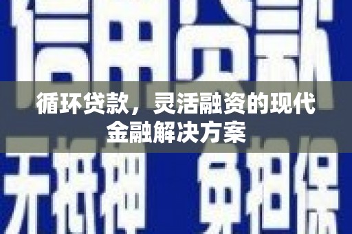 灵石循环贷款，灵活融资的现代金融解决方案