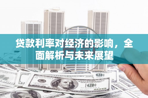 灵石贷款利率对经济的影响，全面解析与未来展望
