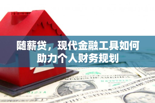 灵石随薪贷，现代金融工具如何助力个人财务规划