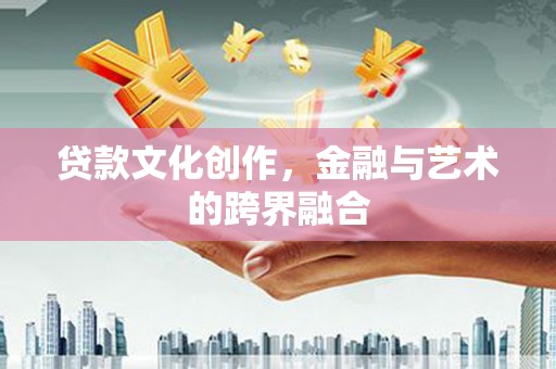 灵石贷款文化创作，金融与艺术的跨界融合