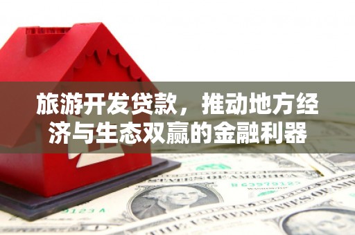 灵石旅游开发贷款，推动地方经济与生态双赢的金融利器