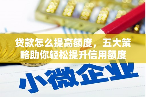 灵石贷款怎么提高额度，五大策略助你轻松提升信用额度