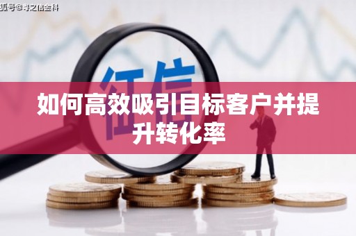 灵石如何高效吸引目标客户并提升转化率