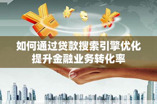 灵石如何通过贷款搜索引擎优化提升金融业务转化率