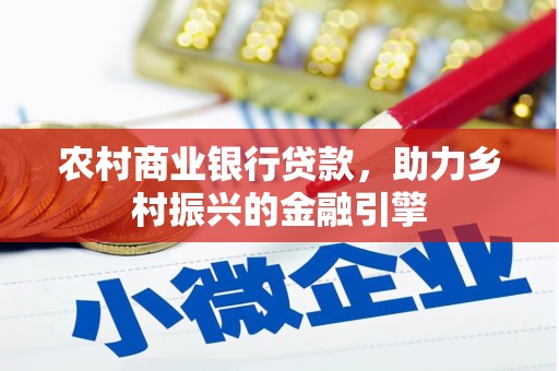 灵石农村商业银行贷款，助力乡村振兴的金融引擎