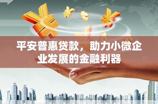 灵石平安普惠贷款，助力小微企业发展的金融利器