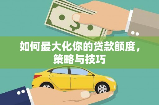 灵石如何最大化你的贷款额度，策略与技巧