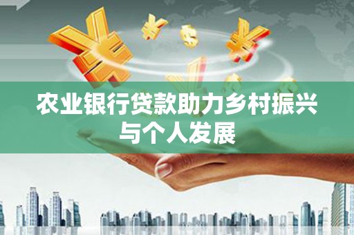 灵石农业银行贷款助力乡村振兴与个人发展