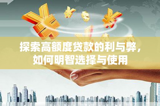 灵石探索高额度贷款的利与弊，如何明智选择与使用
