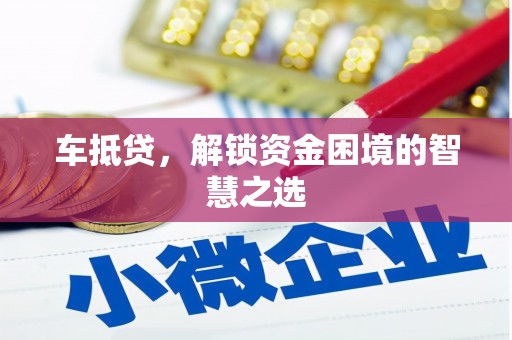 灵石车抵贷，解锁资金困境的智慧之选