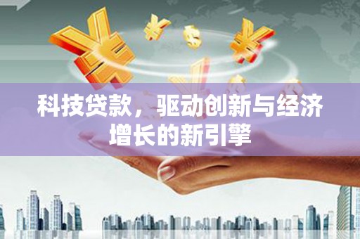灵石科技贷款，驱动创新与经济增长的新引擎