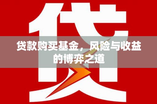 灵石贷款购买基金，风险与收益的博弈之道