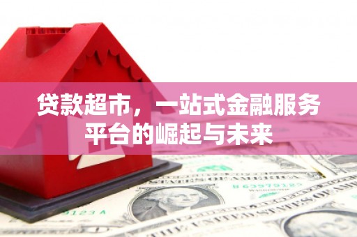灵石贷款超市，一站式金融服务平台的崛起与未来