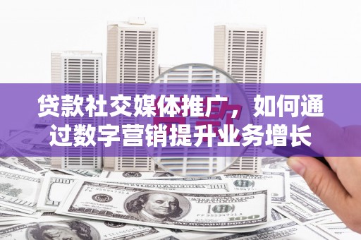 灵石贷款社交媒体推广，如何通过数字营销提升业务增长