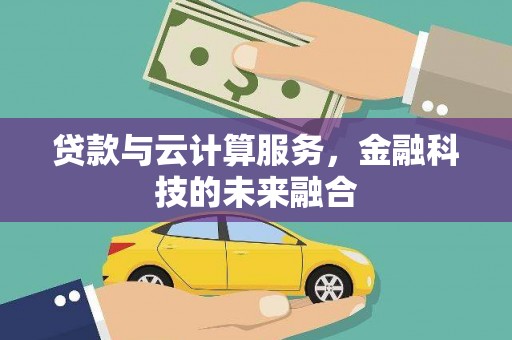 灵石贷款与云计算服务，金融科技的未来融合