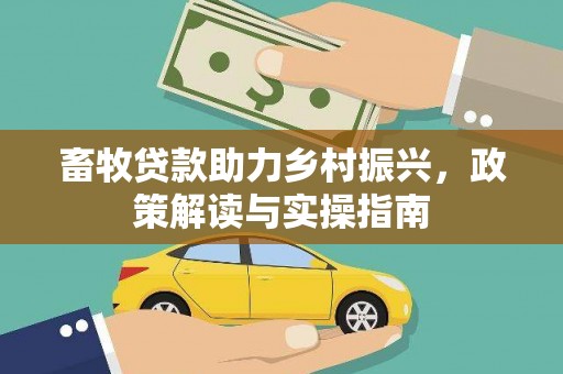 灵石畜牧贷款助力乡村振兴，政策解读与实操指南