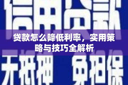 灵石贷款怎么降低利率，实用策略与技巧全解析
